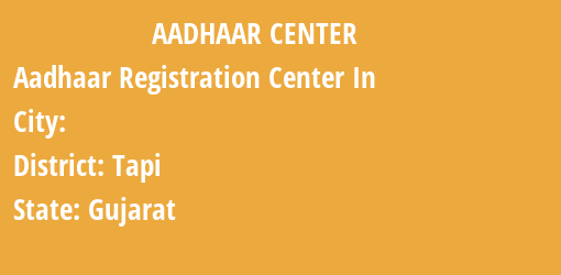 Aadhaar Registration Centres in , Tapi, Gujarat State