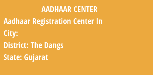 Aadhaar Registration Centres in , The Dangs, Gujarat State