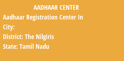 Aadhaar Registration Centres in , The Nilgiris, Tamil Nadu State