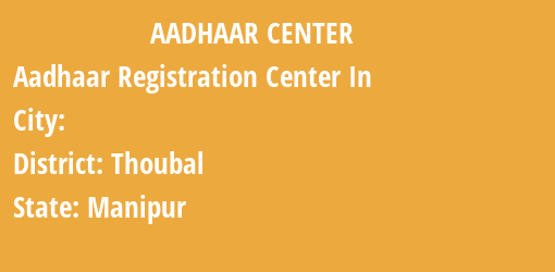 Aadhaar Registration Centres in , Thoubal, Manipur State