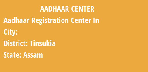 Aadhaar Registration Centres in , Tinsukia, Assam State