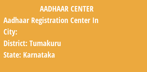 Aadhaar Registration Centres in , Tumakuru, Karnataka State