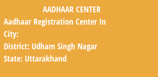 Aadhaar Registration Centres in , Udham Singh Nagar, Uttarakhand State