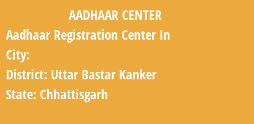 Aadhaar Registration Centres in , Uttar Bastar Kanker, Chhattisgarh State