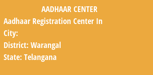 Aadhaar Registration Centres in , Warangal, Telangana State