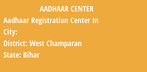 Aadhaar Registration Centres in , West Champaran, Bihar State