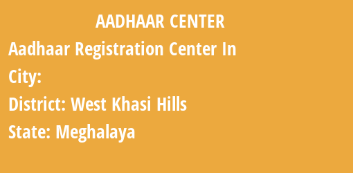 Aadhaar Registration Centres in , West Khasi Hills, Meghalaya State