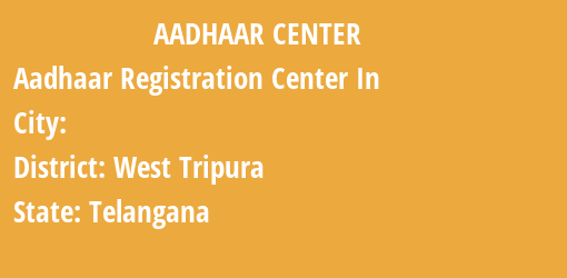 Aadhaar Registration Centres in , West Tripura, Telangana State