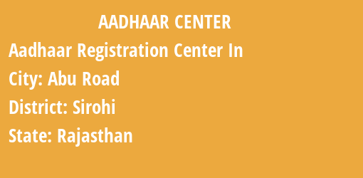 Aadhaar Registration Centres in Abu Road, Sirohi, Rajasthan State