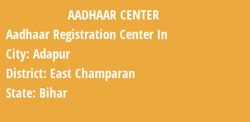 Aadhaar Registration Centres in Adapur, East Champaran, Bihar State