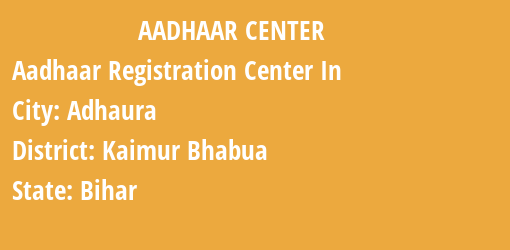 Aadhaar Registration Centres in Adhaura, Kaimur Bhabua , Bihar State