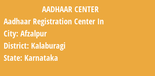 Aadhaar Registration Centres in Afzalpur, Kalaburagi, Karnataka State