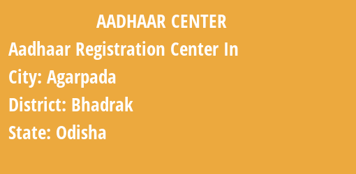 Aadhaar Registration Centres in Agarpada, Bhadrak, Odisha State