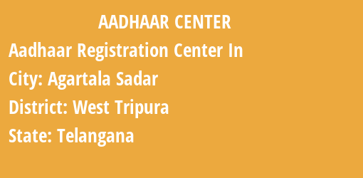 Aadhaar Registration Centres in Agartala Sadar, West Tripura, Telangana State