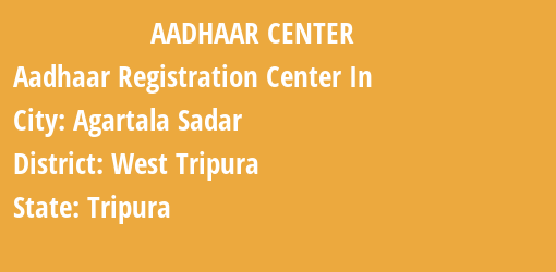 Aadhaar Registration Centres in Agartala Sadar, West Tripura, Tripura State