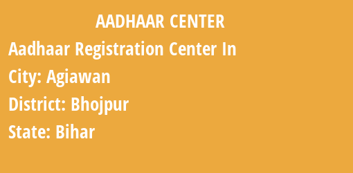 Aadhaar Registration Centres in Agiawan, Bhojpur, Bihar State