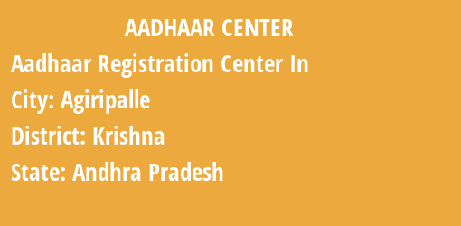 Aadhaar Registration Centres in Agiripalle, Krishna, Andhra Pradesh State