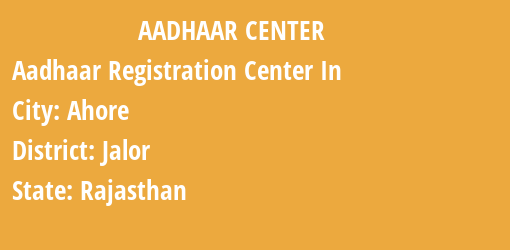 Aadhaar Registration Centres in Ahore, Jalor, Rajasthan State