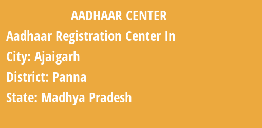 Aadhaar Registration Centres in Ajaigarh, Panna, Madhya Pradesh State