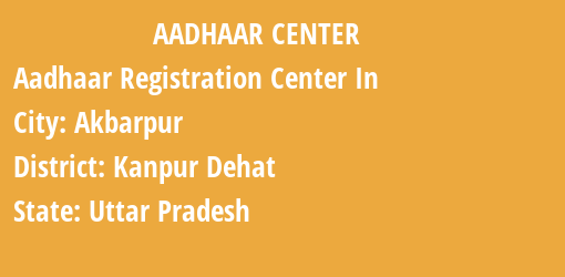 Aadhaar Registration Centres in Akbarpur, Kanpur Dehat, Uttar Pradesh State