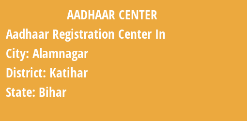 Aadhaar Registration Centres in Alamnagar, Katihar, Bihar State