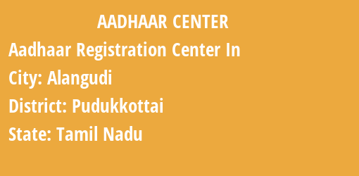 Aadhaar Registration Centres in Alangudi, Pudukkottai, Tamil Nadu State