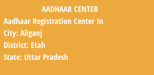 Aadhaar Registration Centres in Aliganj, Etah, Uttar Pradesh State