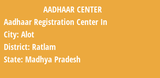 Aadhaar Registration Centres in Alot, Ratlam, Madhya Pradesh State