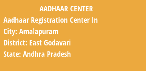 Aadhaar Registration Centres in Amalapuram, East Godavari, Andhra Pradesh State