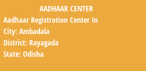 Aadhaar Registration Centres in Ambadala, Rayagada, Odisha State