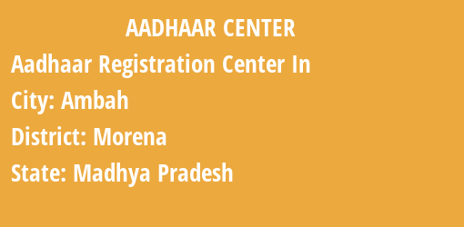 Aadhaar Registration Centres in Ambah, Morena, Madhya Pradesh State