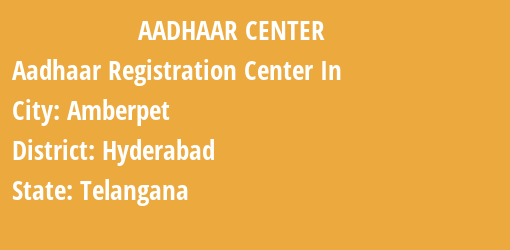 Aadhaar Registration Centres in Amberpet, Hyderabad, Telangana State