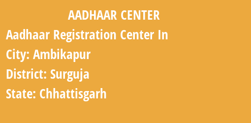 Aadhaar Registration Centres in Ambikapur, Surguja, Chhattisgarh State