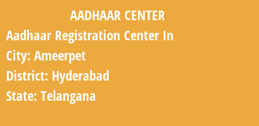 Aadhaar Registration Centres in Ameerpet, Hyderabad, Telangana State