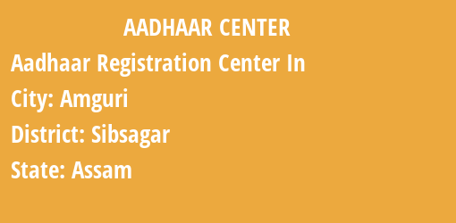 Aadhaar Registration Centres in Amguri, Sibsagar, Assam State