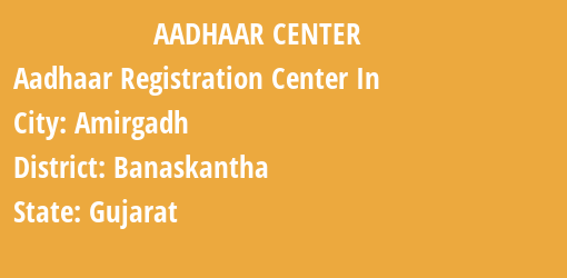 Aadhaar Registration Centres in Amirgadh, Banaskantha, Gujarat State