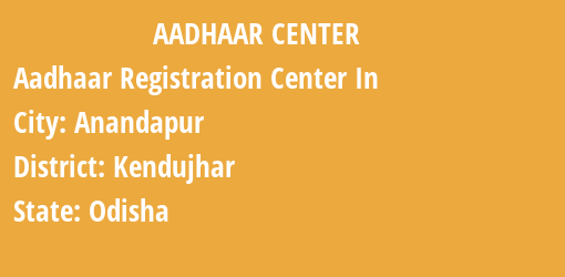 Aadhaar Registration Centres in Anandapur, Kendujhar, Odisha State