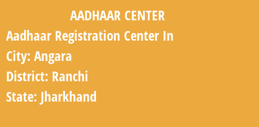 Aadhaar Registration Centres in Angara, Ranchi, Jharkhand State