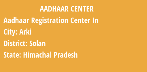 Aadhaar Registration Centres in Arki, Solan, Himachal Pradesh State