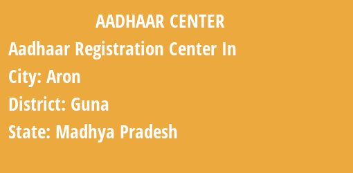 Aadhaar Registration Centres in Aron, Guna, Madhya Pradesh State