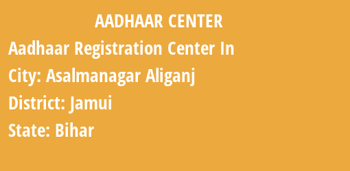 Aadhaar Registration Centres in Asalmanagar Aliganj, Jamui, Bihar State