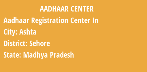 Aadhaar Registration Centres in Ashta, Sehore, Madhya Pradesh State