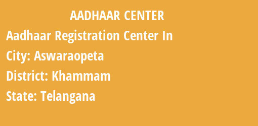 Aadhaar Registration Centres in Aswaraopeta, Khammam, Telangana State