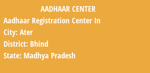 Aadhaar Registration Centres in Ater, Bhind, Madhya Pradesh State