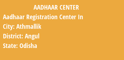 Aadhaar Registration Centres in Athmallik, Angul, Odisha State