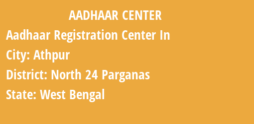 Aadhaar Registration Centres in Athpur, North 24 Parganas, West Bengal State