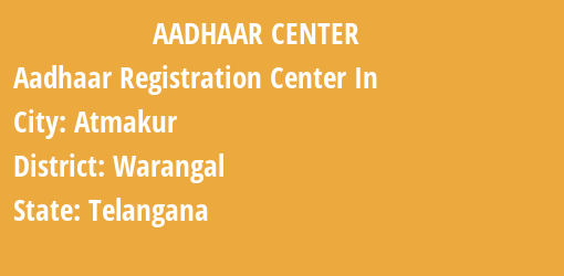 Aadhaar Registration Centres in Atmakur, Warangal, Telangana State