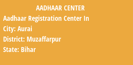 Aadhaar Registration Centres in Aurai, Muzaffarpur, Bihar State