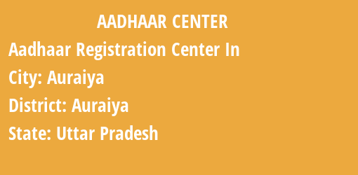 Aadhaar Registration Centres in Auraiya, Auraiya, Uttar Pradesh State