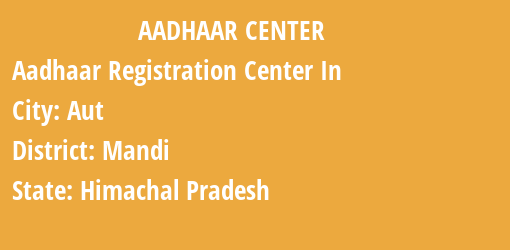 Aadhaar Registration Centres in Aut, Mandi, Himachal Pradesh State